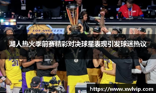 湖人热火季前赛精彩对决球星表现引发球迷热议