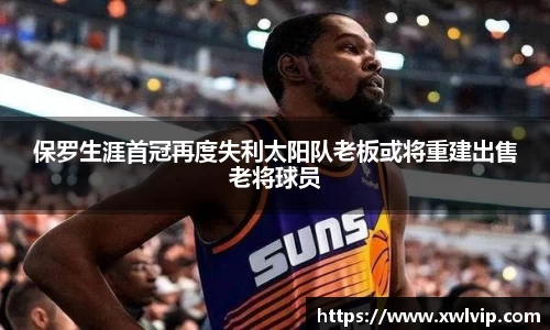 保罗生涯首冠再度失利太阳队老板或将重建出售老将球员